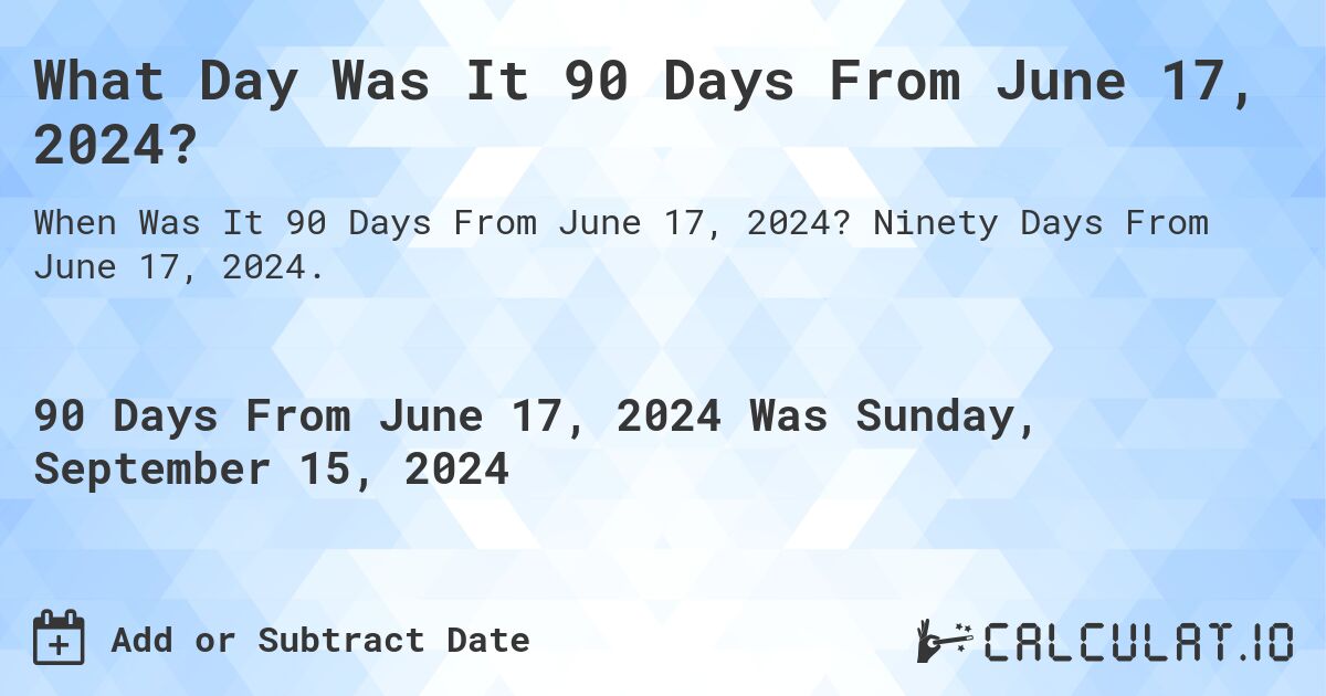 What is 90 Days From June 17, 2024? Calculatio