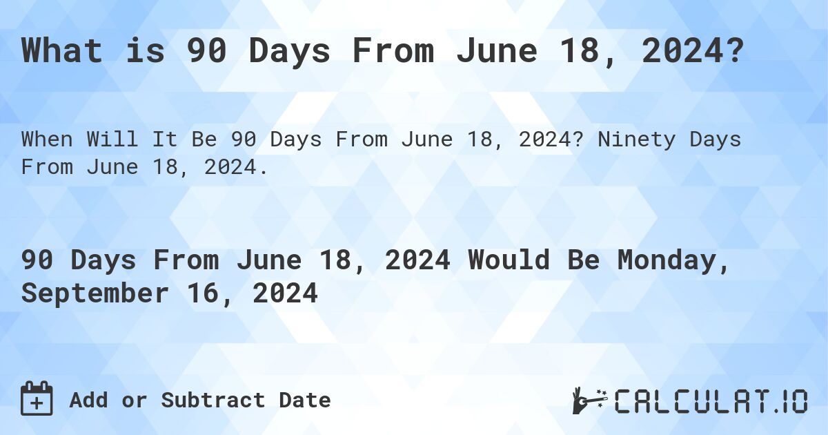 What is 90 Days From June 18, 2024?. Ninety Days From June 18, 2024.