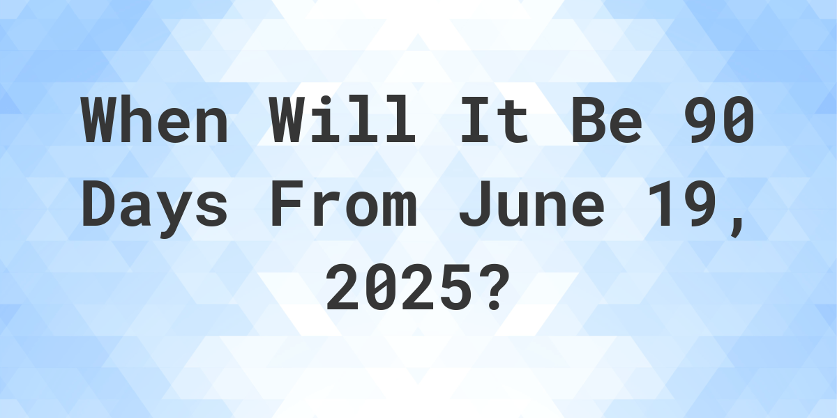 What is 90 Days From June 19, 2025? Calculatio