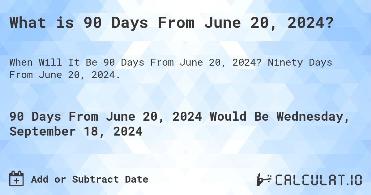 What is 90 Days From June 20, 2024?. Ninety Days From June 20, 2024.