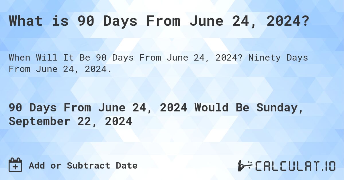 What is 90 Days From June 24, 2024?. Ninety Days From June 24, 2024.