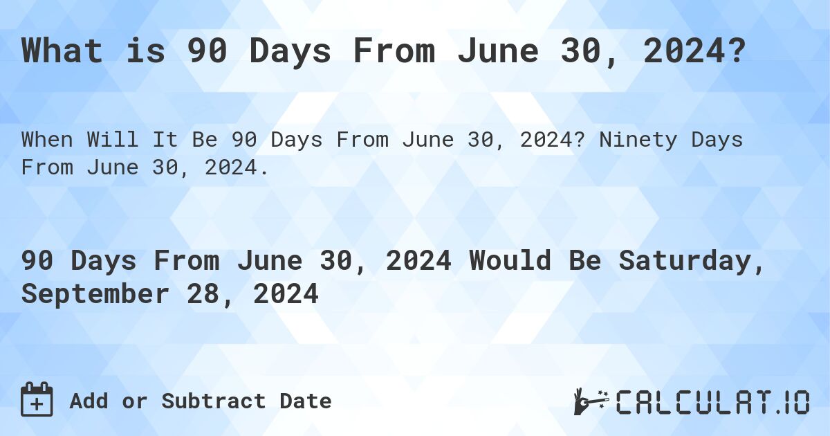 What is 90 Days From June 30, 2024?. Ninety Days From June 30, 2024.