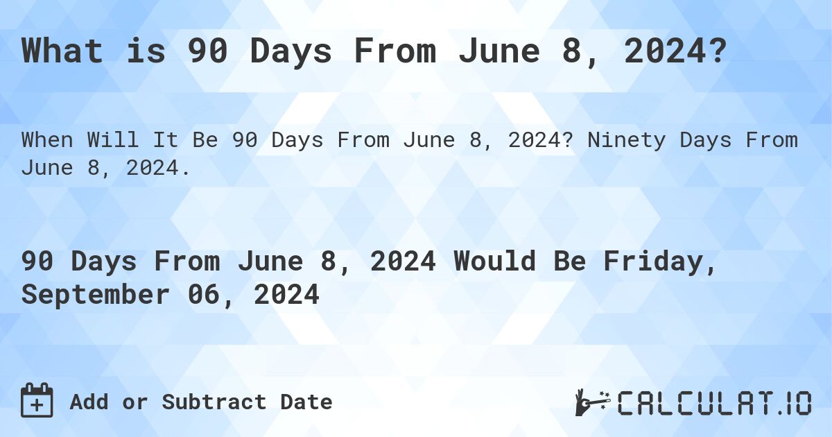 What is 90 Days From June 8, 2024?. Ninety Days From June 8, 2024.