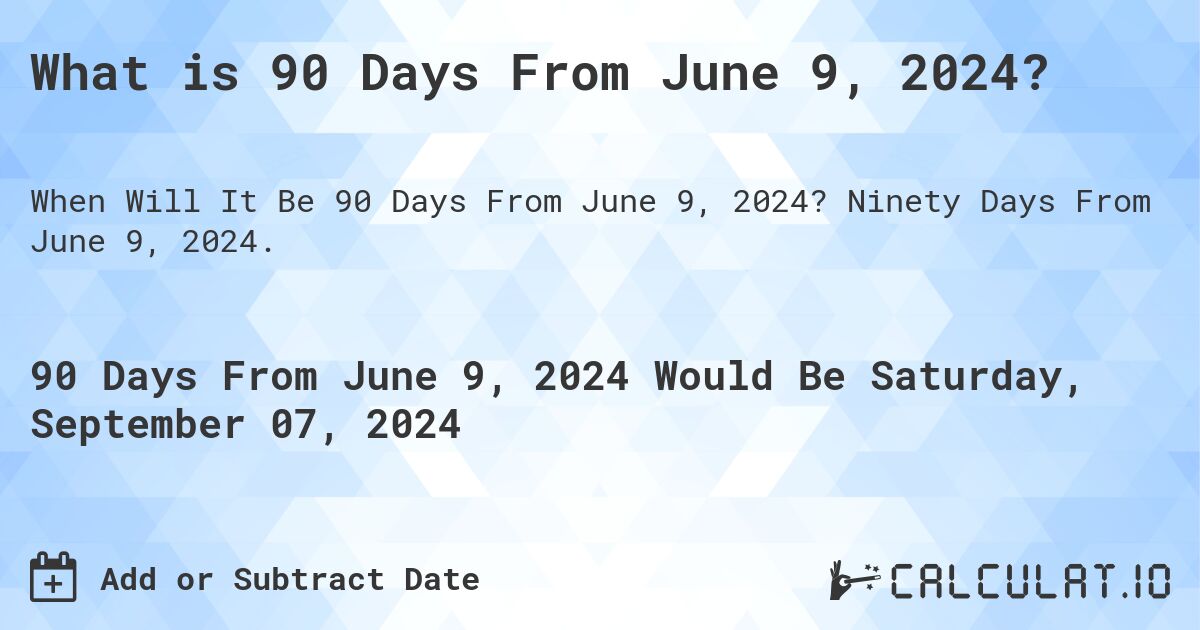 What is 90 Days From June 9, 2024?. Ninety Days From June 9, 2024.