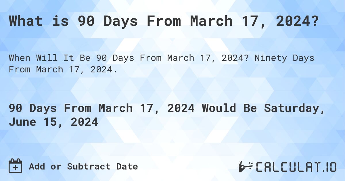 What is 90 Days From March 17, 2024?. Ninety Days From March 17, 2024.