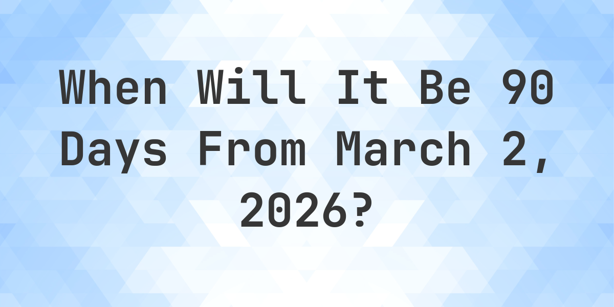 what-day-was-it-90-days-from-march-2-2025-calculatio