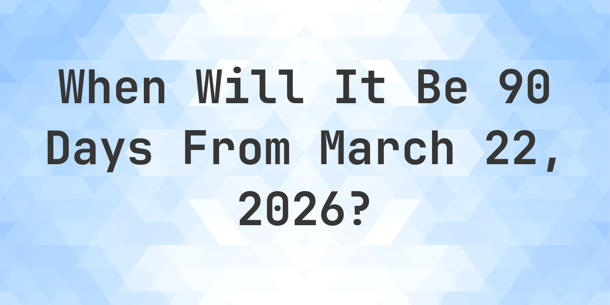 What Day Was It 90 Days From March 22 2025 Calculatio what-day-was-it-90-days-from-march-22-2025-calculatio