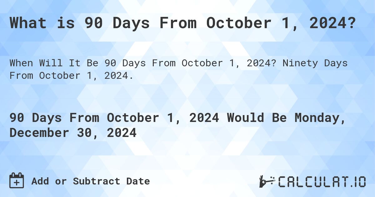 What is 90 Days From October 1, 2024?. Ninety Days From October 1, 2024.