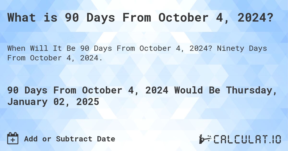 What is 90 Days From October 4, 2024? Calculatio