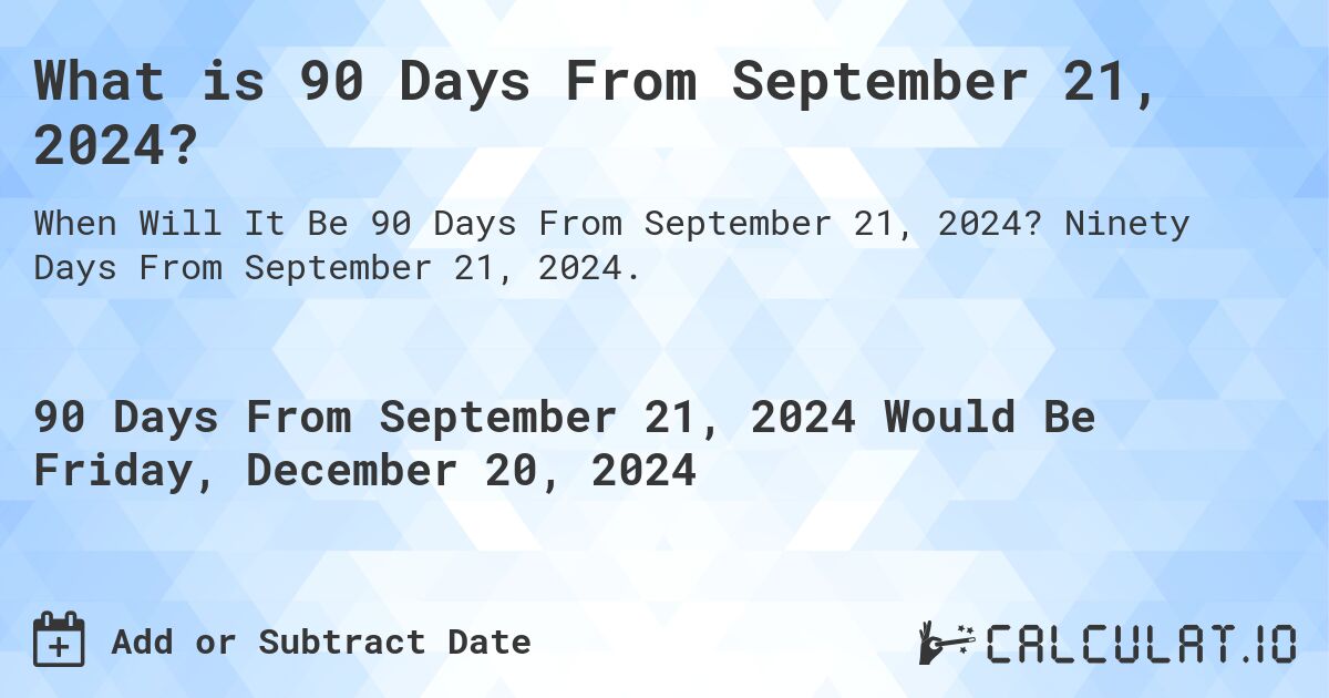 What is 90 Days From September 21, 2024? Calculatio