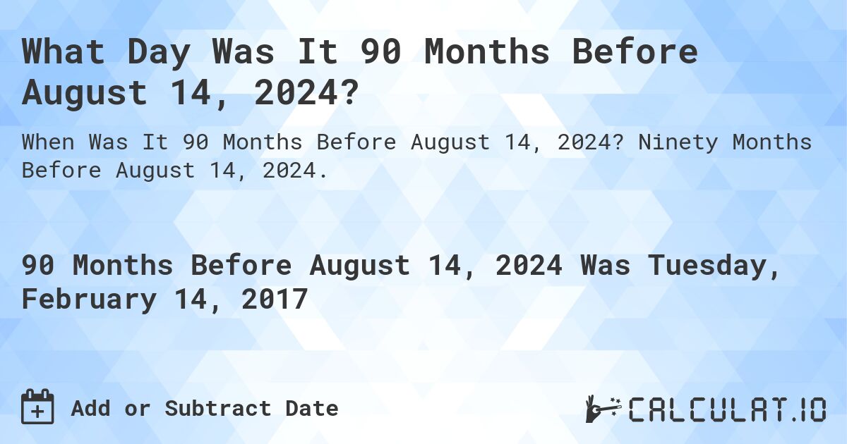 What Day Was It 90 Months Before August 14, 2024?. Ninety Months Before August 14, 2024.