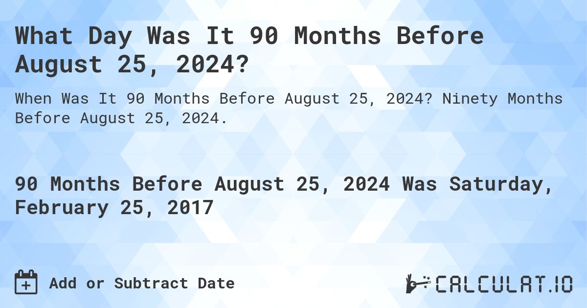 What Day Was It 90 Months Before August 25, 2024?. Ninety Months Before August 25, 2024.