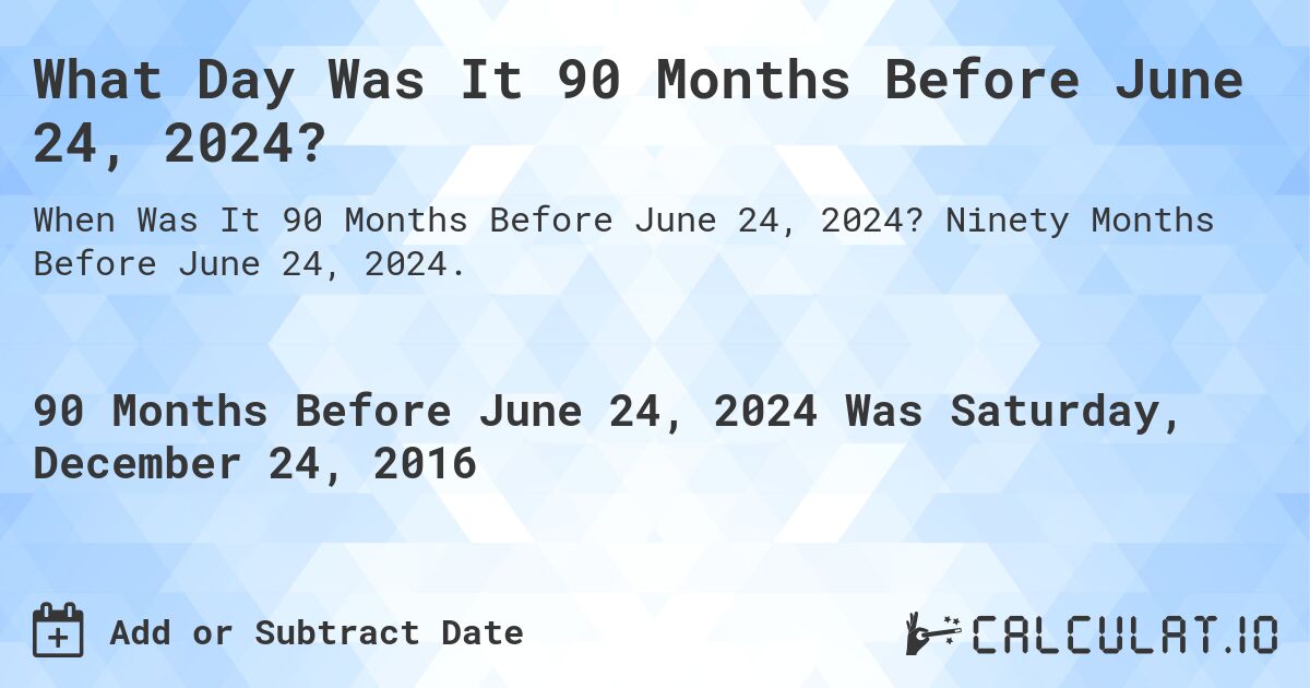 What Day Was It 90 Months Before June 24, 2024?. Ninety Months Before June 24, 2024.