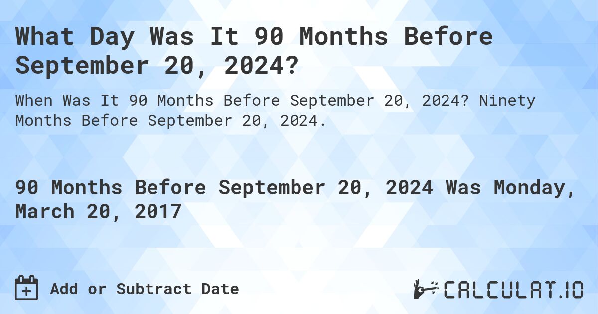 What Day Was It 90 Months Before September 20, 2024?. Ninety Months Before September 20, 2024.