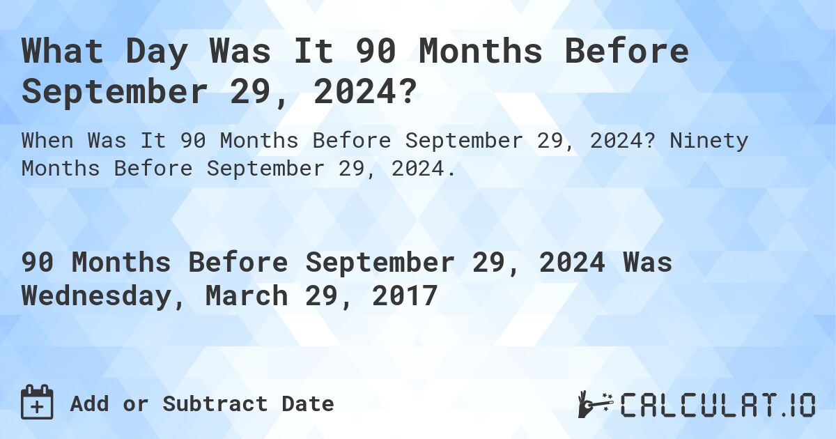 What Day Was It 90 Months Before September 29, 2024?. Ninety Months Before September 29, 2024.