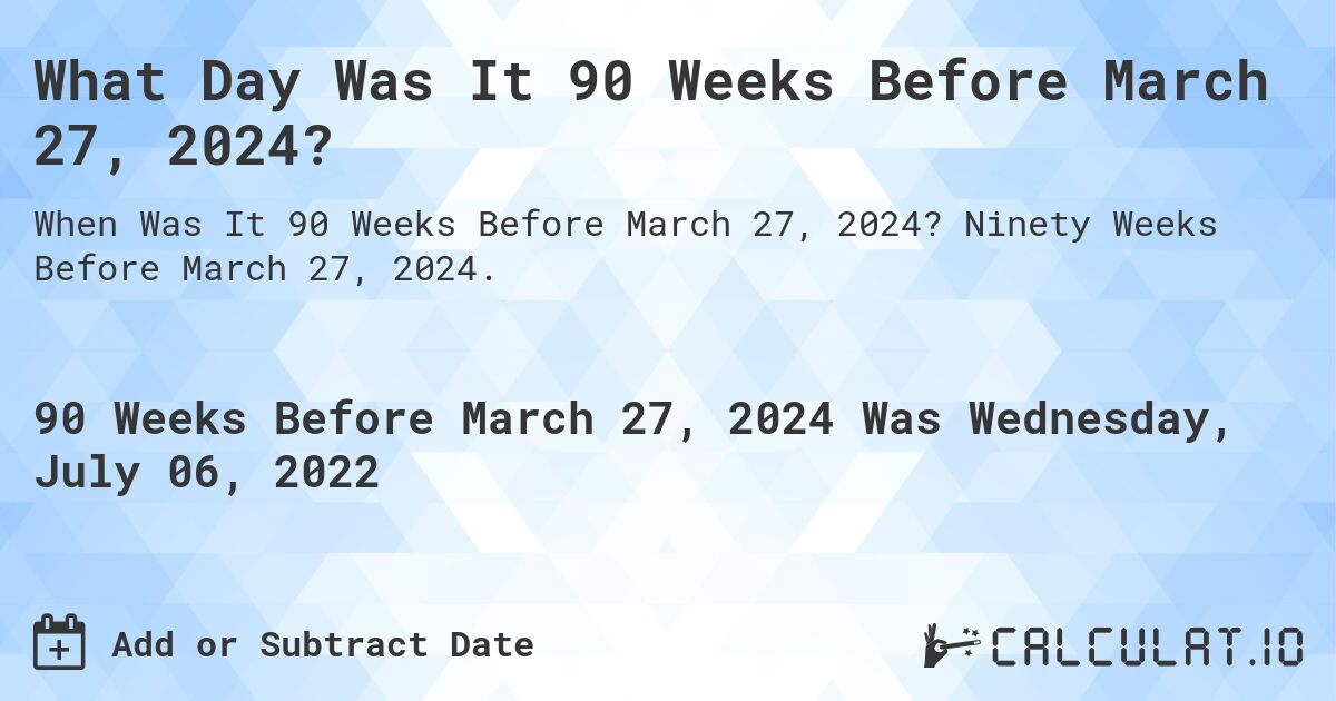 What Day Was It 90 Weeks Before March 27, 2024?. Ninety Weeks Before March 27, 2024.