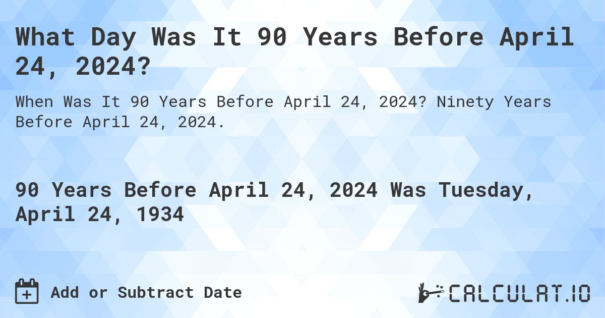 What Day Was It 90 Years Before April 24, 2024?. Ninety Years Before April 24, 2024.