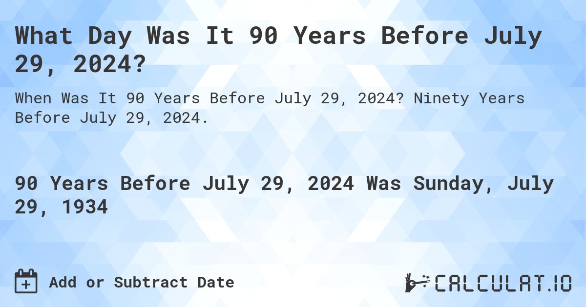 What Day Was It 90 Years Before July 29, 2024?. Ninety Years Before July 29, 2024.