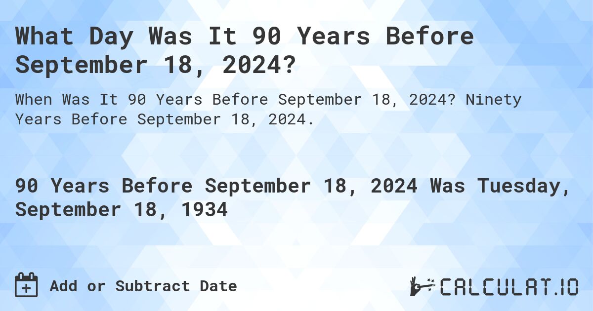 What Day Was It 90 Years Before September 18, 2024?. Ninety Years Before September 18, 2024.