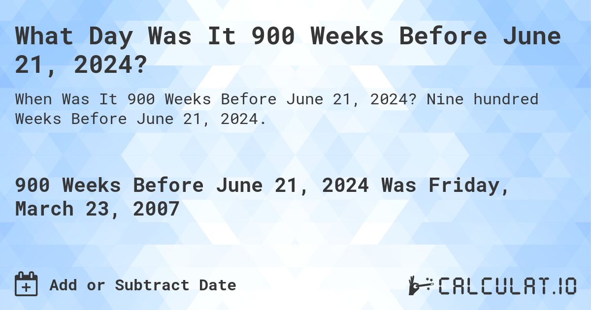 What Day Was It 900 Weeks Before June 21, 2024?. Nine hundred Weeks Before June 21, 2024.
