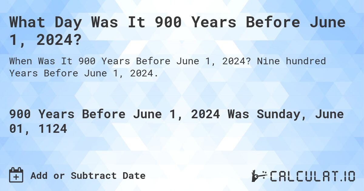 What Day Was It 900 Years Before June 1, 2024?. Nine hundred Years Before June 1, 2024.