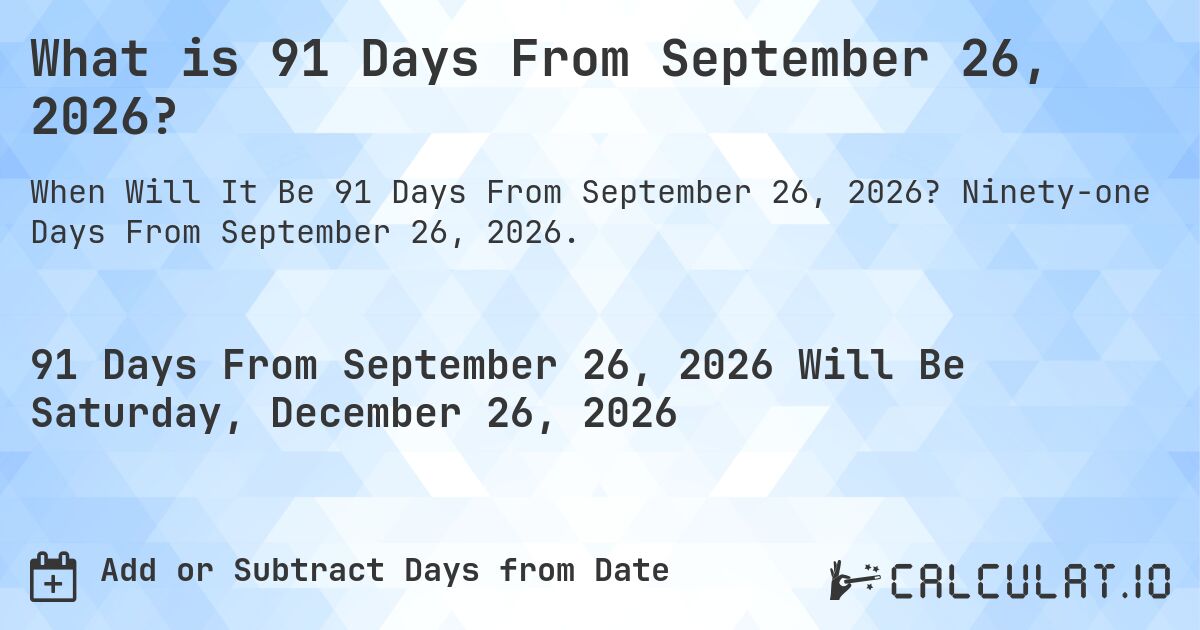 What is 91 Days From September 26, 2026?. Ninety-one Days From September 26, 2026.