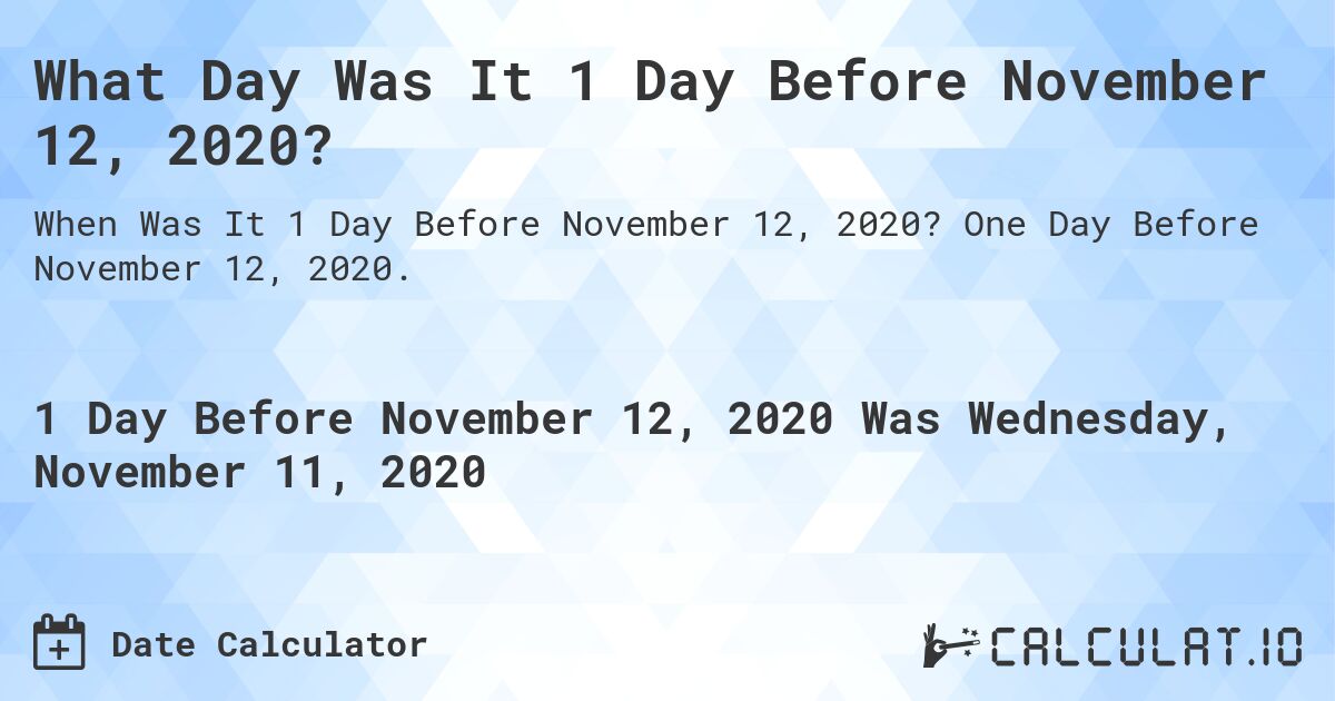 What Day Was It 1 Day Before November 12, 2020?. One Day Before November 12, 2020.