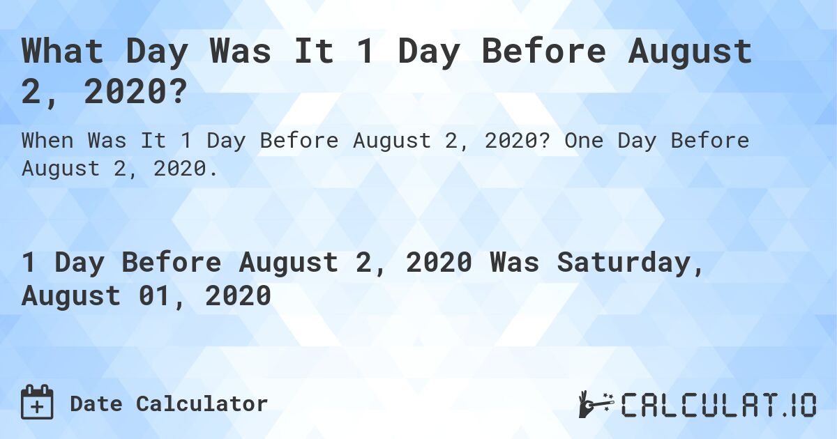 What Day Was It 1 Day Before August 2, 2020?. One Day Before August 2, 2020.