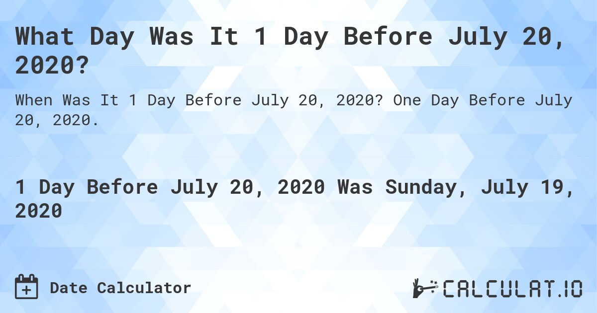 What Day Was It 1 Day Before July 20, 2020?. One Day Before July 20, 2020.