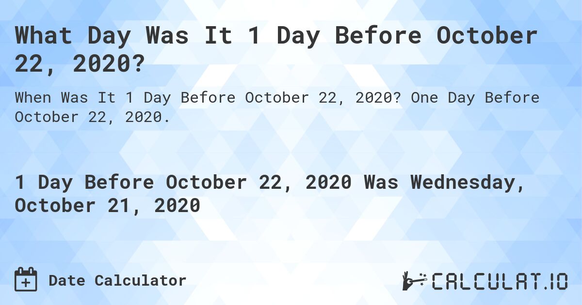 What Day Was It 1 Day Before October 22, 2020?. One Day Before October 22, 2020.