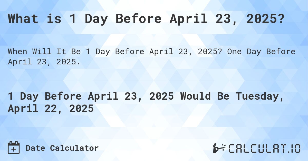 What is 1 Day Before April 23, 2025?. One Day Before April 23, 2025.