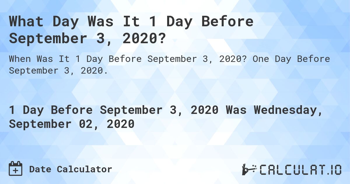 What Day Was It 1 Day Before September 3, 2020?. One Day Before September 3, 2020.