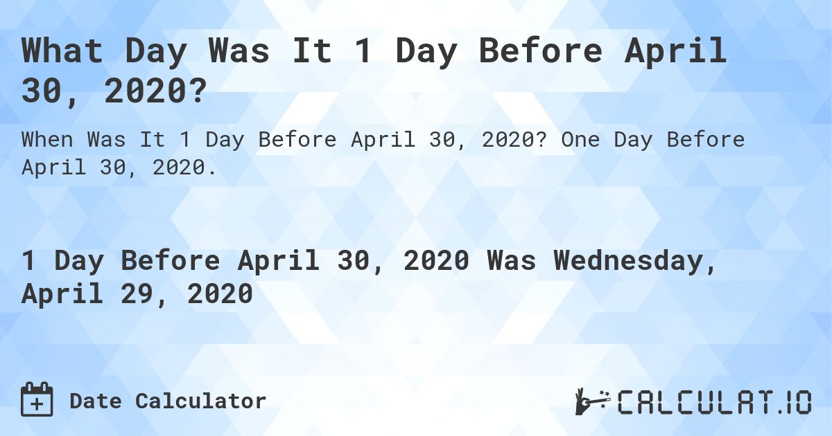 What Day Was It 1 Day Before April 30, 2020?. One Day Before April 30, 2020.