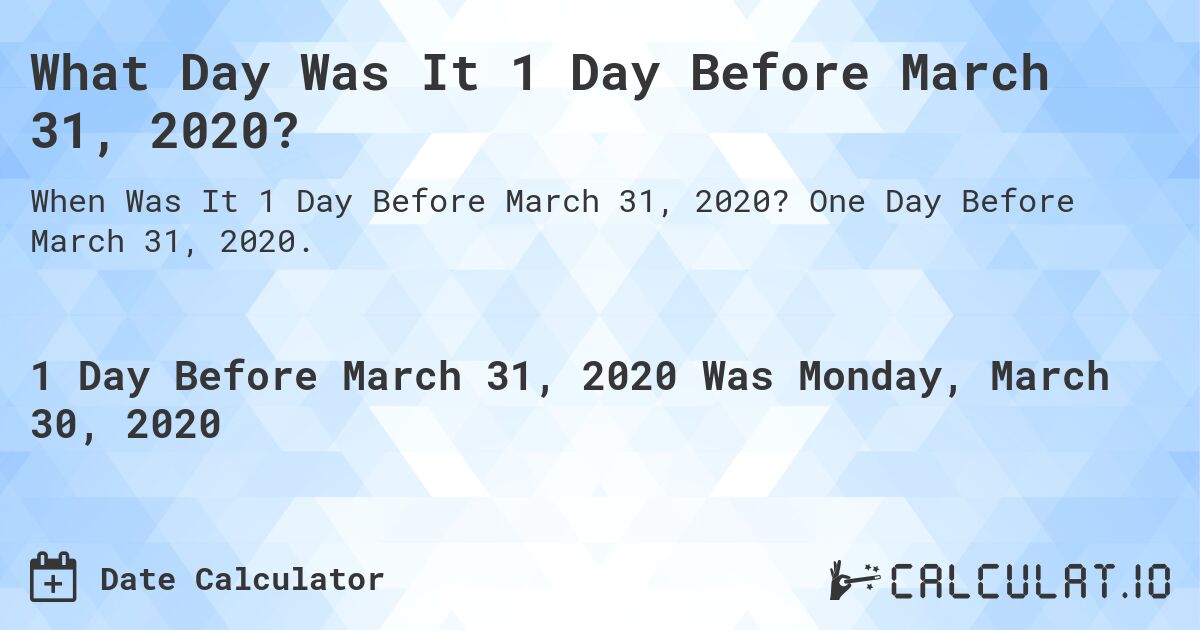 What Day Was It 1 Day Before March 31, 2020?. One Day Before March 31, 2020.