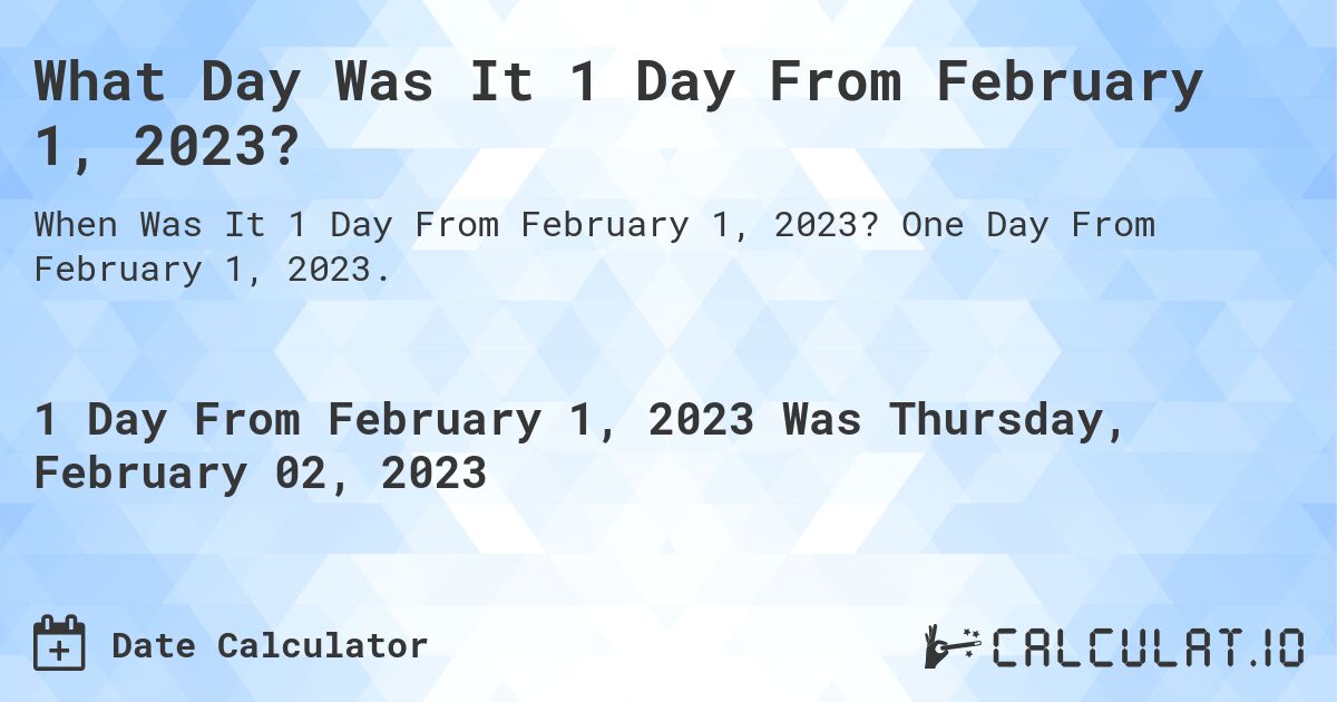 What Day Was It 1 Day From February 1, 2023?. One Day From February 1, 2023.