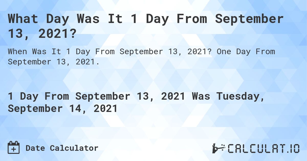 What Day Was It 1 Day From September 13, 2021?. One Day From September 13, 2021.