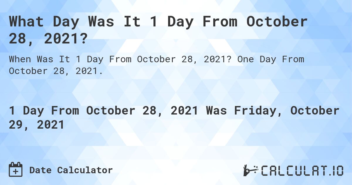 What Day Was It 1 Day From October 28, 2021?. One Day From October 28, 2021.