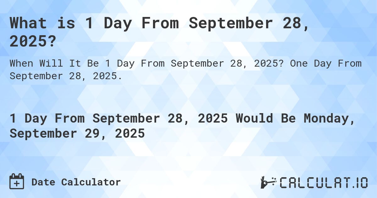 What is 1 Day From September 28, 2025?. One Day From September 28, 2025.