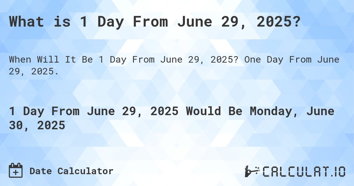 What is 1 Day From June 29, 2025?. One Day From June 29, 2025.