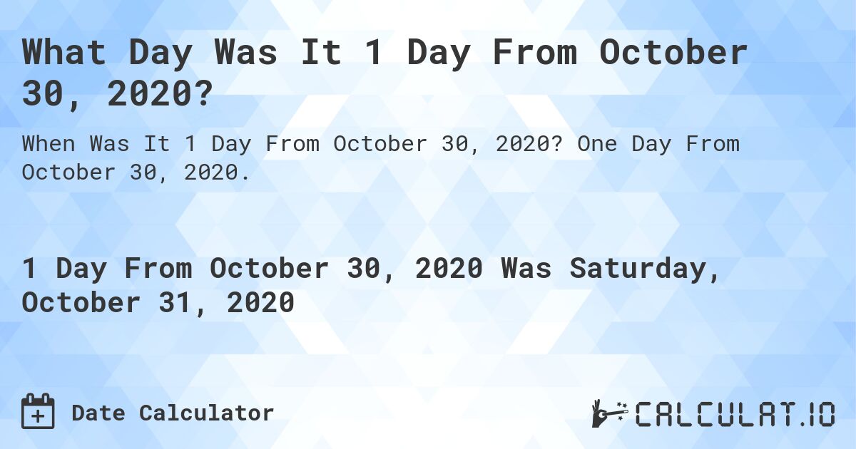 What Day Was It 1 Day From October 30, 2020?. One Day From October 30, 2020.