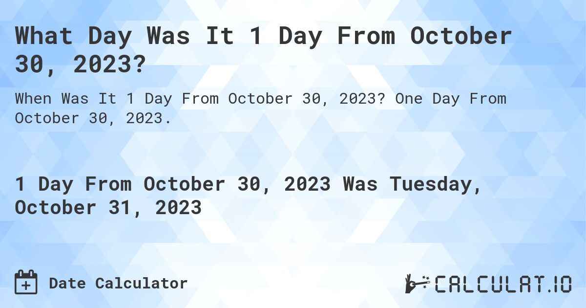 What Day Was It 1 Day From October 30, 2023?. One Day From October 30, 2023.