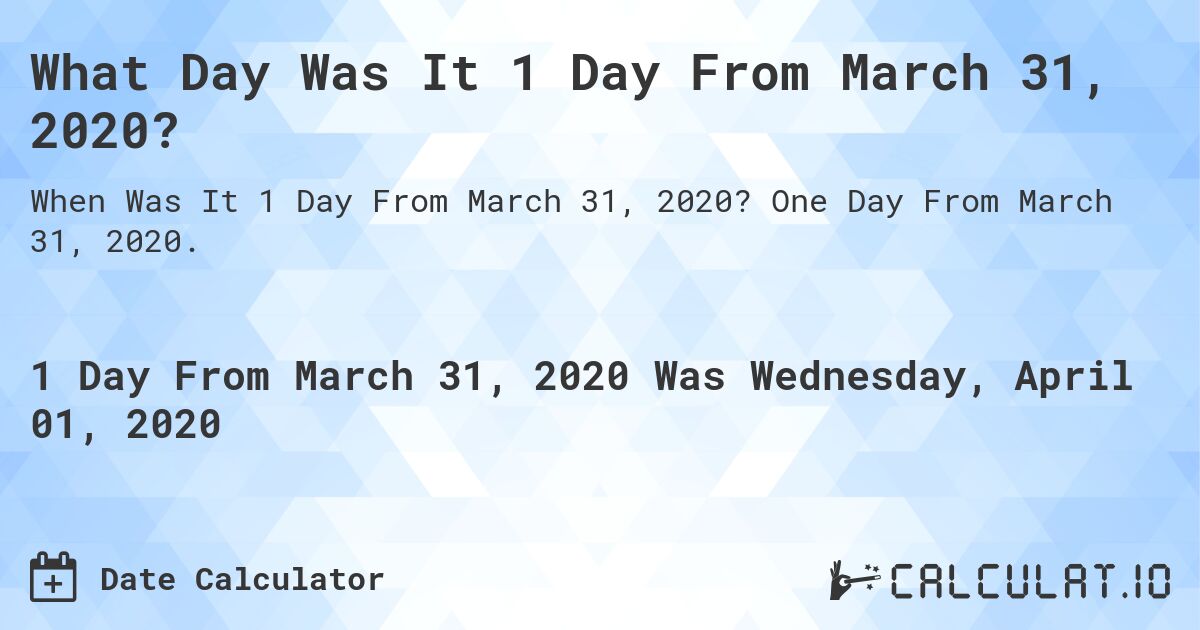 What Day Was It 1 Day From March 31, 2020?. One Day From March 31, 2020.