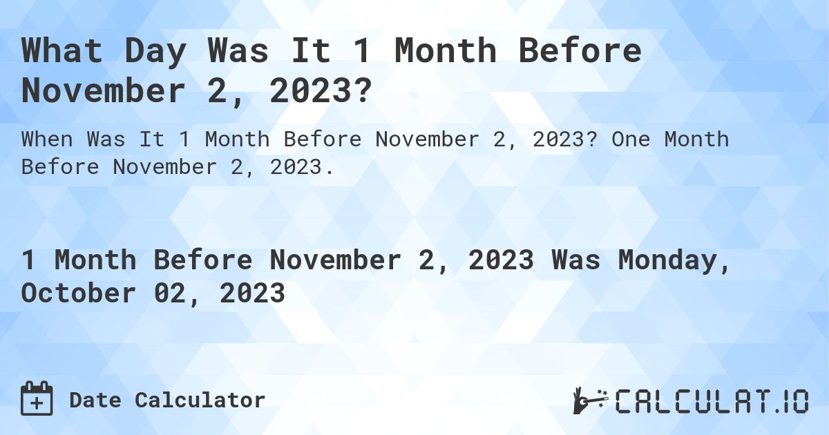 What Day Was It 1 Month Before November 2, 2023?. One Month Before November 2, 2023.