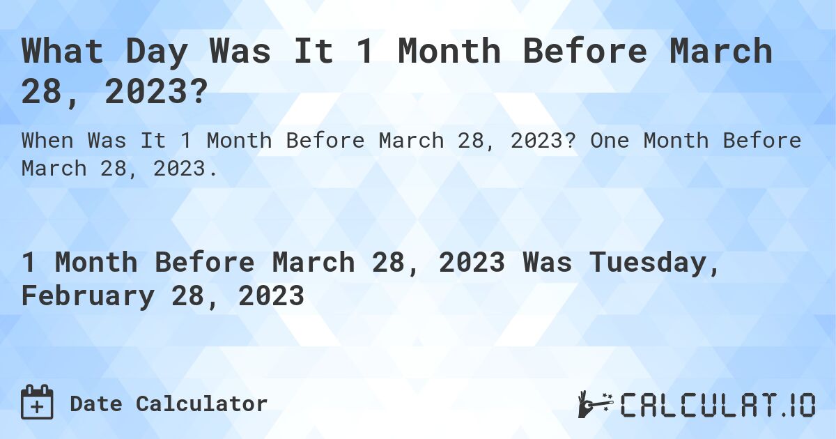 What Day Was It 1 Month Before March 28, 2023?. One Month Before March 28, 2023.