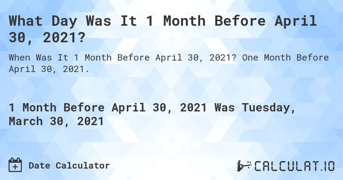 What Day Was It 1 Month Before April 30, 2021?. One Month Before April 30, 2021.