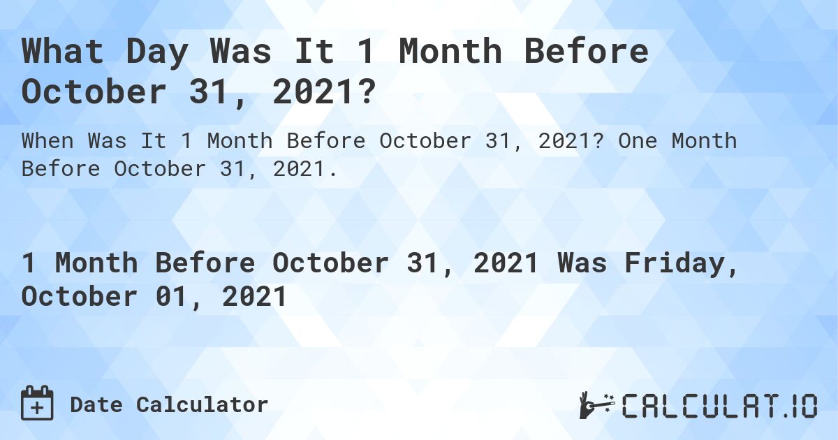 What Day Was It 1 Month Before October 31, 2021?. One Month Before October 31, 2021.