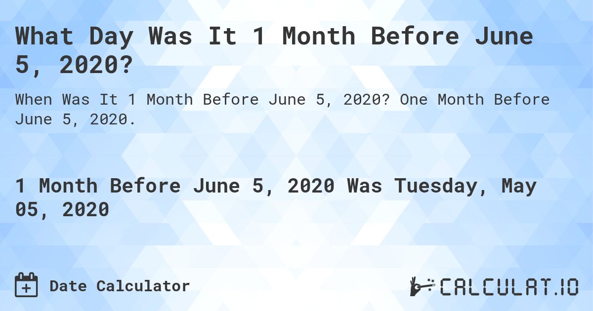 What Day Was It 1 Month Before June 5, 2020?. One Month Before June 5, 2020.
