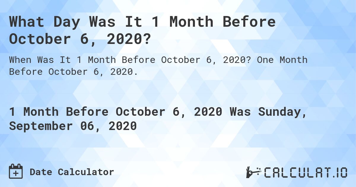 What Day Was It 1 Month Before October 6, 2020?. One Month Before October 6, 2020.