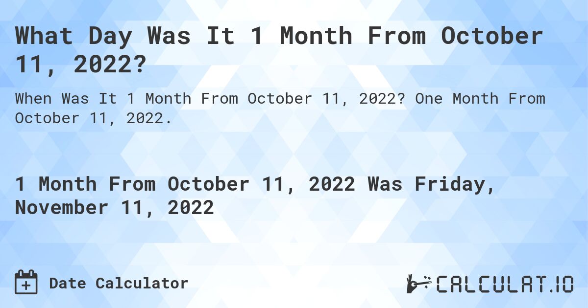 What Day Was It 1 Month From October 11, 2022?. One Month From October 11, 2022.
