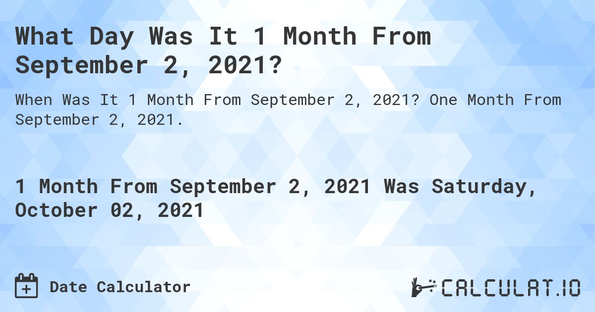 What Day Was It 1 Month From September 2, 2021?. One Month From September 2, 2021.